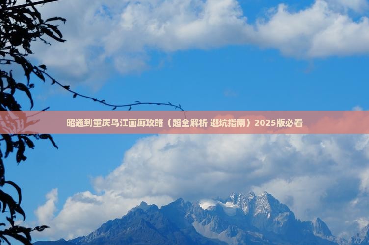 昭通到重庆乌江画廊攻略