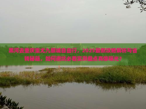 黑河去重庆蚩尤九黎城自由行