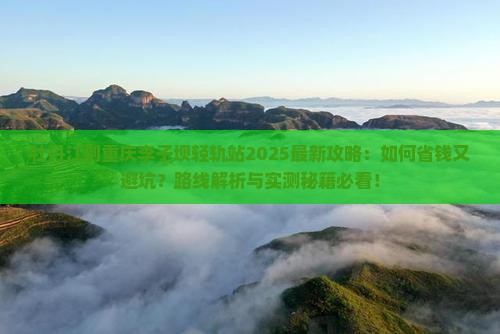 牡丹江到重庆李子坝轻轨站攻略