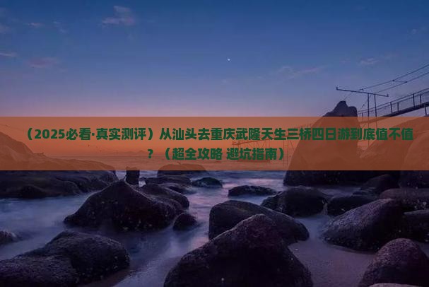 汕头到重庆武隆天生三桥四日游