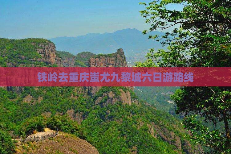 铁岭去重庆蚩尤九黎城六日游