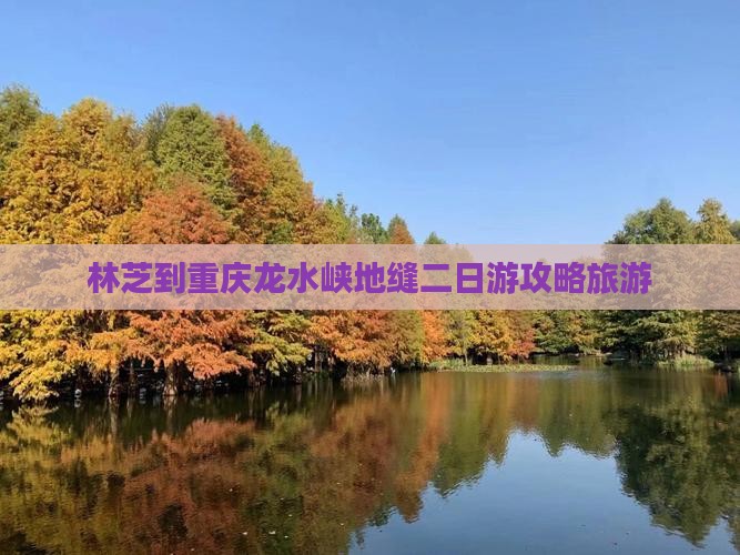 林芝到重庆龙水峡地缝二日游