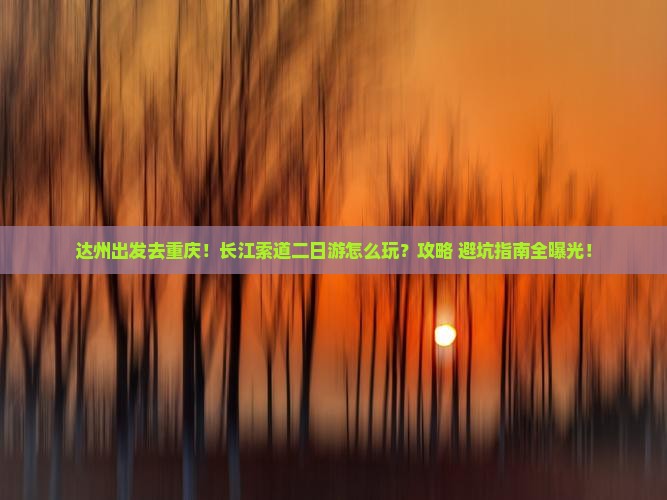 达州去重庆长江索道二日游
