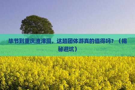 毕节到重庆渣滓洞团体旅游