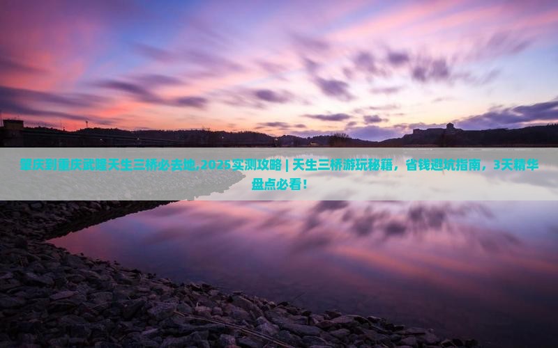 肇庆到重庆武隆天生三桥必去地