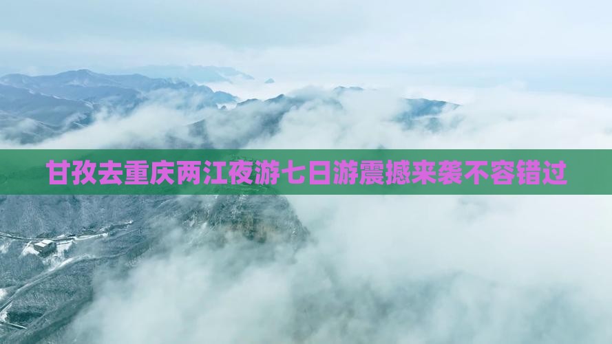 甘孜去重庆两江夜游七日游