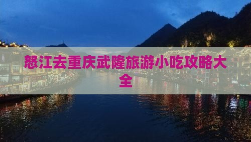 怒江去重庆武隆旅游小吃