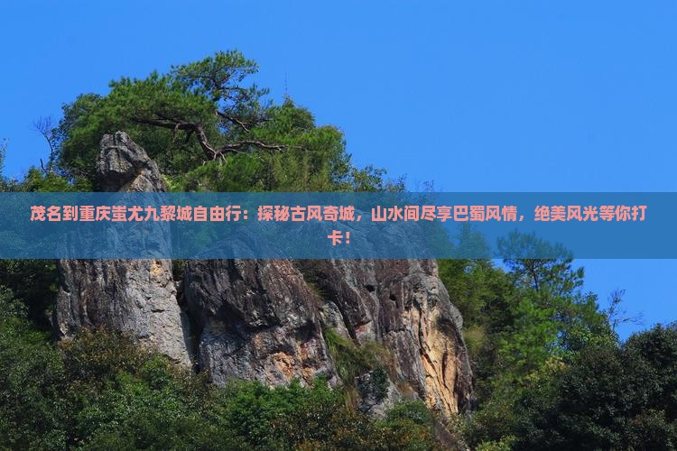 茂名到重庆蚩尤九黎城自由行