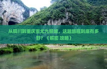 铜川到重庆蚩尤九黎城必去地
