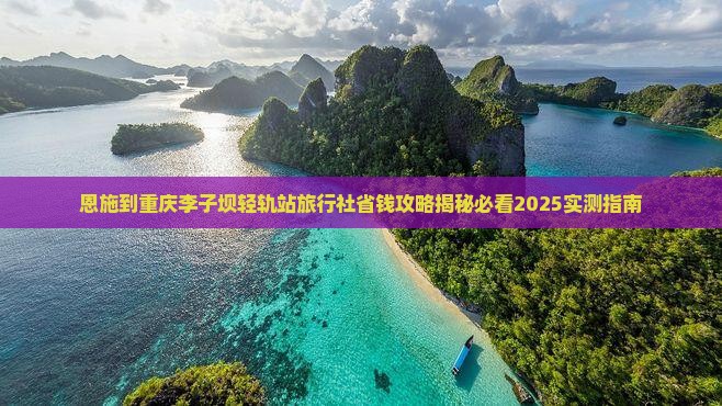 恩施到重庆李子坝轻轨站旅行社