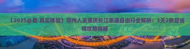 鄂州去重庆长江索道自由行