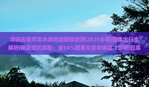清徐去重庆龙水峡地缝团体旅游