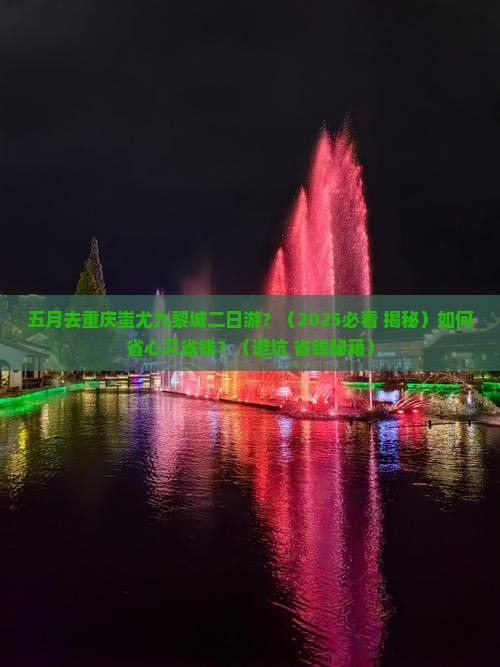 五月去重庆蚩尤九黎城二日游