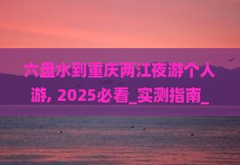 六盘水到重庆两江夜游个人游