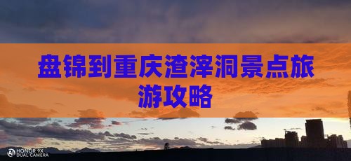 盘锦到重庆渣滓洞大型旅游团
