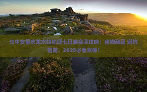 汉中去重庆龙水峡地缝七日游