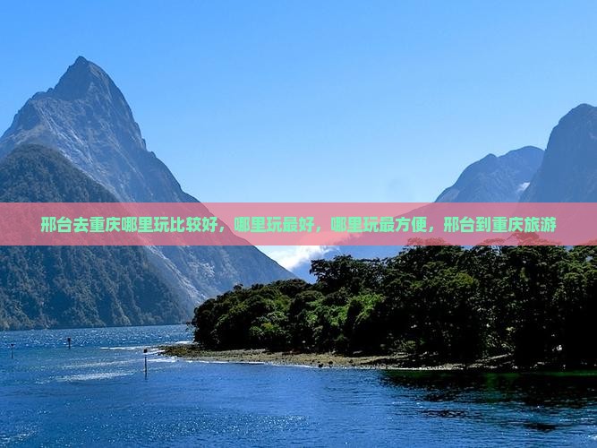 邢台去重庆哪里玩