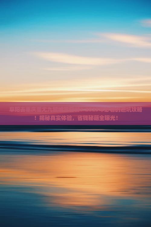 阜阳去重庆蚩尤九黎城三日游