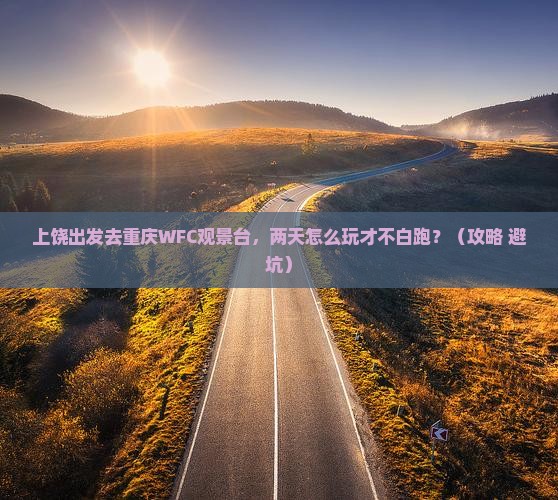 上饶去重庆wfc观景台二日游