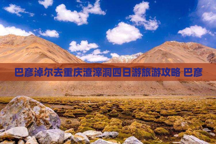 巴彦淖尔去重庆渣滓洞四日游