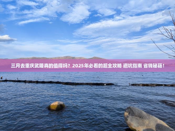 三月到重庆武隆攻略