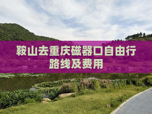 鞍山去重庆磁器口自由行