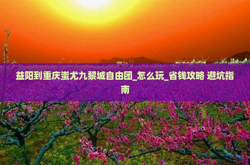 益阳到重庆蚩尤九黎城自由团
