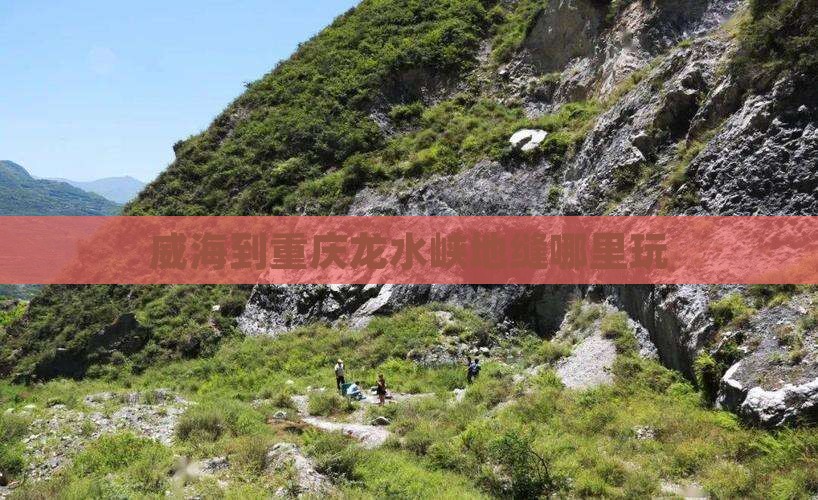 威海到重庆龙水峡地缝哪里玩