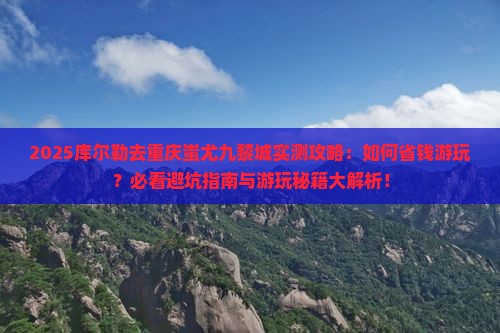 库尔勒去重庆蚩尤九黎城攻略