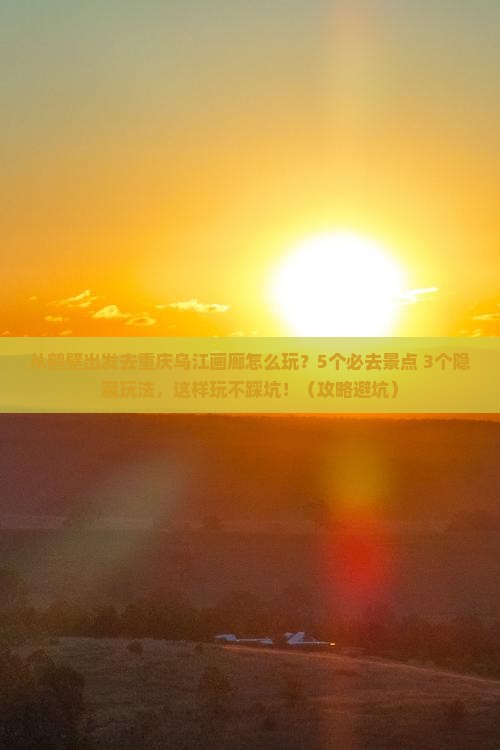 鹤壁去重庆乌江画廊哪里玩