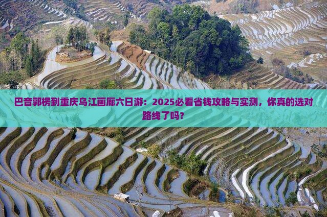 巴音郭楞到重庆乌江画廊六日游
