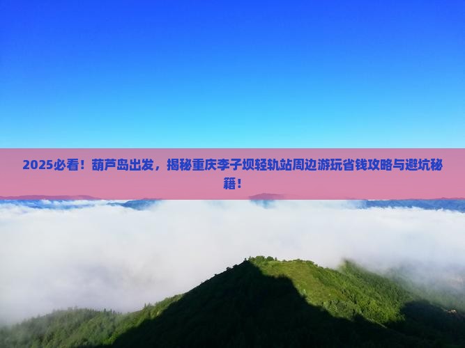 葫芦岛去重庆李子坝轻轨站哪里玩