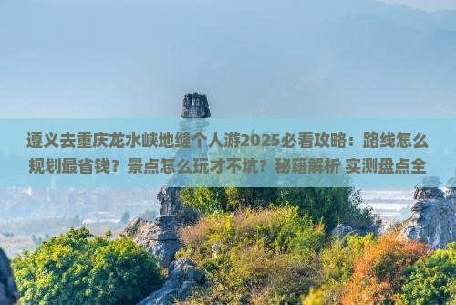遵义去重庆龙水峡地缝个人游