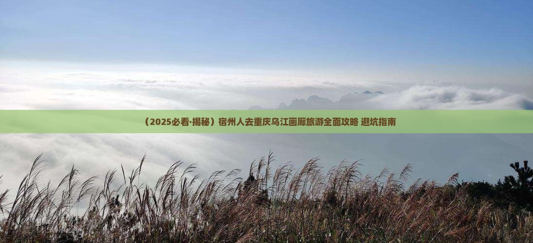 宿州去重庆乌江画廊哪里玩