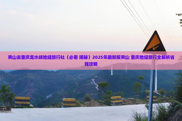 黄山去重庆龙水峡地缝旅行社