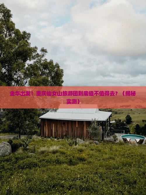 金华去重庆仙女山大型旅游团