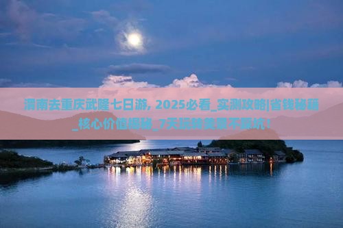 渭南去重庆武隆七日游