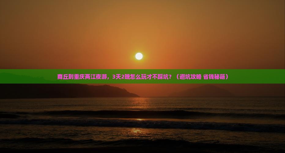 商丘到重庆两江夜游团体旅游