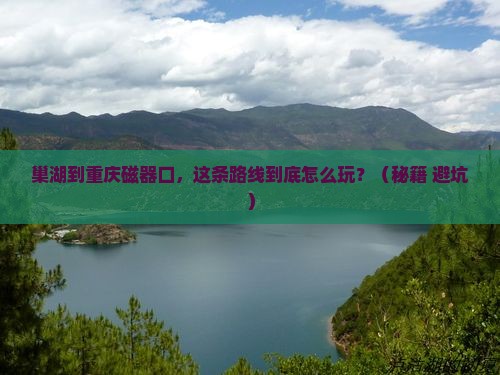 巢湖到重庆磁器口旅行社