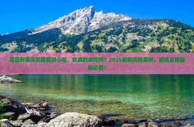 莆田到重庆武隆旅游小吃