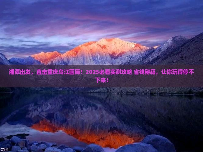 湘潭去重庆乌江画廊自由行