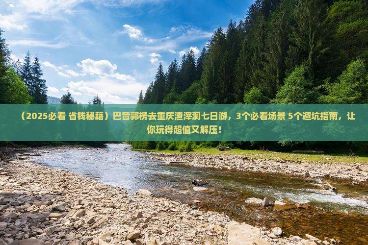 巴音郭楞去重庆渣滓洞七日游