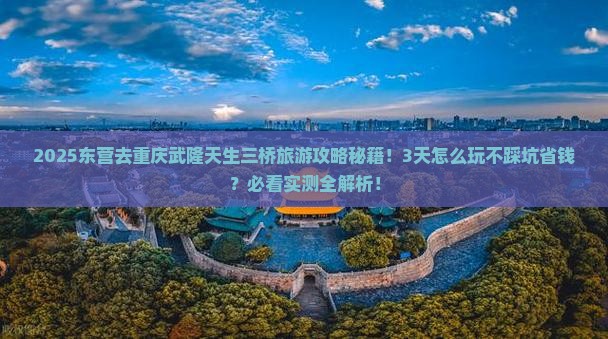 东营去重庆武隆天生三桥旅游