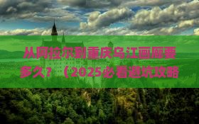 阿拉尔去重庆乌江画廊自由行