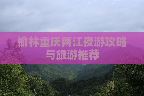 榆林去重庆两江夜游旅行社