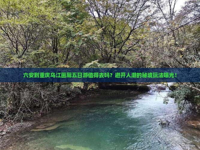 六安到重庆乌江画廊五日游