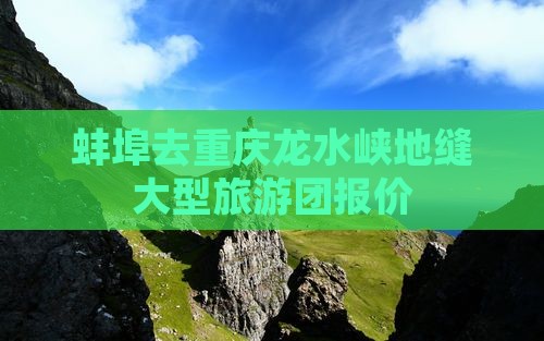 蚌埠去重庆龙水峡地缝大型旅游团