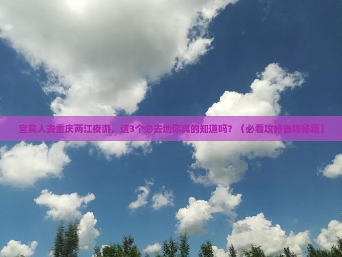 宜宾去重庆两江夜游必去地