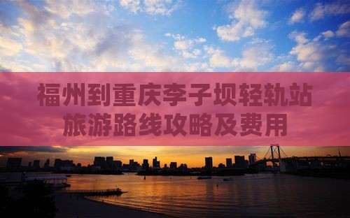 福州到重庆李子坝轻轨站旅游