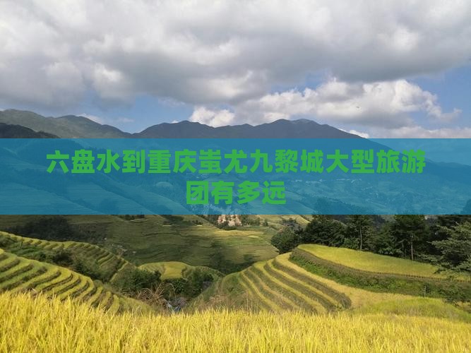 六盘水到重庆蚩尤九黎城大型旅游团